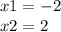 x1 = - 2 \\ x2 = 2