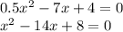 0.5 {x}^{2} - 7x + 4 = 0 \\ {x}^{2} - 14x + 8 = 0