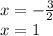 x = - \frac{3}{2} \\ x = 1