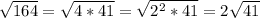 \sqrt{164}=\sqrt{4*41}=\sqrt{2^{2}*41}=2\sqrt{41}