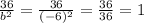 \frac{36}{b^{2} }= \frac{36}{(-6)^{2} }=\frac{36}{36 }=1