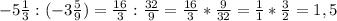 -5\frac{1}{3} : (-3\frac{5}{9}) = \frac{16}{3} : \frac{32}{9} =\frac{16}{3} * \frac{9}{32} = \frac{1}{1} * \frac{3}{2} = 1,5