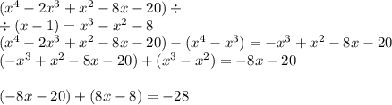 ({x}^{4} - 2 {x}^{3} + {x}^{2} - 8x - 20) \div \\ \div (x - 1) = {x}^{3} - {x}^{2} - 8 \\ ({x}^{4} - 2 {x}^{3} + {x}^{2} - 8x - 20) - ( {x}^{4} - {x}^{3} ) = - {x}^{3} + {x}^{2} - 8x - 20 \\ (- {x}^{3} + {x}^{2} - 8x - 20) + ( {x}^{3} - {x}^{2} ) = - 8x - 20 \\ \\( - 8x - 20) + (8x - 8) = - 28