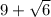 9 + \sqrt{6}