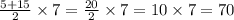 \frac{5 + 15}{2} \times 7 = \frac{20}{2} \times 7 = 10 \times 7 = 70 \\