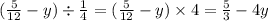 ( \frac{5}{12} - y) \div \frac{1}{4} =( \frac{5}{12} - y) \times 4 = \frac{5}{3} - 4y