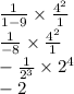 \frac{1}{1 - 9} \times \frac{4 {}^{2} }{1} \\ \frac{1}{ - 8} \times \frac{4 {}^{2} }{1} \\ - \frac{1}{2 {}^{3} } \times 2 {}^{4} \\ - 2