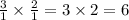 \frac{3}{1} \times \frac{2}{1} = 3 \times 2 = 6