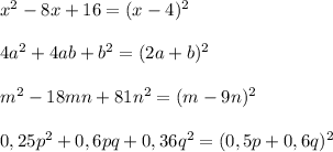 x^2-8x+16=(x-4)^2\\\\4a^2+4ab+b^2=(2a+b)^2\\\\m^2-18mn+81n^2=(m-9n)^2\\\\0,25p^2+0,6pq+0,36q^2=(0,5p+0,6q)^2