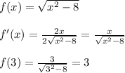 f(x)=\sqrt{x^2-8} \\ \\ f'(x)=\frac{2x}{2\sqrt{x^2-8} } =\frac{x}{\sqrt{x^2-8} } \\ \\ f(3)=\frac{3}{\sqrt{3^2-8} } =3