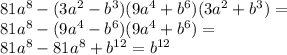 81 {a}^{8} - (3 {a}^{2} - {b}^{3} )(9 {a}^{4} + {b}^{6} )(3 {a}^{2} + {b}^{3} ) = \\ 81 {a}^{8} - (9 {a}^{4} - {b}^{6} )(9 {a}^{4} + {b}^{6} ) = \\ 81 {a}^{8} - 81 {a}^{8} + {b}^{12} = {b}^{12}