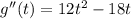 g''(t) = 12 {t}^{2} - 18t