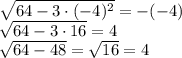 \sqrt{64-3\cdot(-4)^{2} } =-(-4)\\\sqrt{64-3\cdot16} =4\\\sqrt{64-48} =\sqrt{16} =4