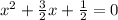 x^2+\frac{3}{2}x+\frac{1}{2} =0