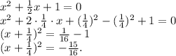 x^2+\frac{1}{2} x+1=0\\x^2+2\cdot\frac{1}{4}\cdot x+(\frac{1}{4})^2-(\frac{1}{4})^2+1=0\\(x+\frac{1}{4} )^2=\frac{1}{16} -1\\(x+\frac{1}{4})^2=-\frac{15}{16} .\\