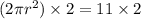 (2\pi {r}^{2}) \times 2 = 11 \times 2