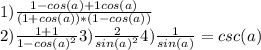 1)\frac{1-cos(a)+1cos(a)}{(1+cos(a))*(1-cos(a))} \\2)\frac{1+1}{1-cos(a)^2} 3)\frac{2}{sin(a)^2} 4)\frac{1}{sin(a)} = csc(a)