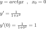 y=arctgx\; \; ,\; \; x_0=0\\\\y'=\frac{1}{1+x^2}\\\\y'(0)=\frac{1}{1+0^2}=1