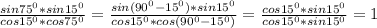 \frac{sin75^0*sin15^0}{cos15^0*cos75^0}=\frac{sin(90^0-15^0)*sin15^0}{cos15^0*cos(90^0-15^0)}=\frac{cos15^0*sin15^0}{cos15^0*sin15^0}=1