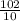 \frac{102}{10}