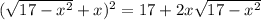 (\sqrt{17-x^{2}}+x)^{2}=17+2x\sqrt{17-x^{2}}