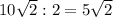 10\sqrt{2} :2=5\sqrt{2}