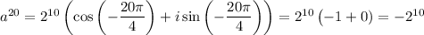 a^{20}=2^{10}\left(\cos \left(-\dfrac{20\pi}{4}\right)+i\sin\left(-\dfrac{20\pi}{4}\right)\right)=2^{10}\left(-1+0)=-2^{10}