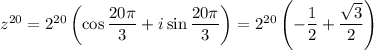 z^{20}=2^{20}\left(\cos \dfrac{20\pi}{3}+i\sin\dfrac{20\pi}{3}\right)=2^{20}\left(-\dfrac{1}{2}+\dfrac{\sqrt{3}}{2}\right)