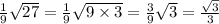 \frac{1}{9} \sqrt{27} = \frac{1}{9} \sqrt{9 \times 3} = \frac{3}{9} \sqrt{3} = \frac{ \sqrt{3} }{3}