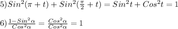 5)Sin^{2}(\pi+t)+Sin^{2}(\frac{\pi }{2}+t)=Sin^{2}t+Cos^{2}t=1\\\\6)\frac{1-Sin^{2}\alpha}{Cos^{2}\alpha}=\frac{Cos^{2}\alpha}{Cos^{2} \alpha}=1