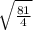 \sqrt{ \frac{81}{4} }