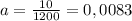 a=\frac{10}{1200} =0,0083