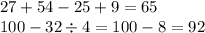 27 + 54 - 25 + 9 = 65 \\ 100 - 32 \div 4 = 100 - 8 = 92