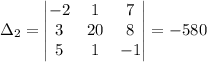 \Delta_2 = \begin{vmatrix}-2& 1& 7\\3& 20& 8\\5& 1& -1\end{vmatrix}=-580