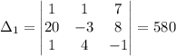 \Delta_1 = \begin{vmatrix}1& 1& 7\\20& -3& 8\\1& 4& -1\end{vmatrix}=580