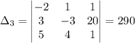 \Delta_3 = \begin{vmatrix}-2& 1& 1\\3& -3& 20\\5& 4& 1\end{vmatrix}=290