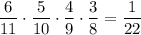 \dfrac{6}{11}\cdot\dfrac{5}{10}\cdot\dfrac{4}{9}\cdot\dfrac{3}{8}=\dfrac{1}{22}