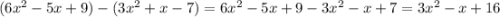 (6x^{2} -5x+9)-(3x^{2} +x-7)=6x^{2} -5x+9-3x^{2} -x+7= 3x^{2} -x+16