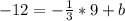 -12=-\frac{1}{3} *9+b