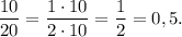 \displaystyle \frac{10}{20} = \frac{1 \cdot 10}{2 \cdot 10} = \frac{1}{2} =0,5.