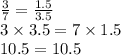 \frac{3}{7} = \frac{1.5}{3.5} \\ 3 \times 3.5 = 7 \times 1.5 \\ 10.5 = 10.5