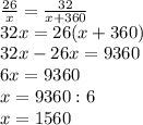 \frac{26}{x} = \frac{32}{x + 360}\\32x = 26 (x + 360)\\32x - 26x = 9360\\6x = 9360\\x = 9360 : 6\\x = 1560