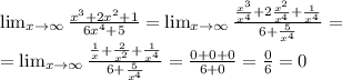 \lim_{x \to \infty} \frac{x^{3} +2x^{2} +1}{6x^{4} +5} = \lim_{x \to \infty} \frac{\frac{x^{3}}{x^{4}} +2\frac{x^{2}}{x^{4}} +\frac{1}{x^{4}}}{6 +\frac{5}{x^{4}}} =\\= \lim_{x \to \infty} \frac{\frac{1}{x} +\frac{2}{x^{2}} +\frac{1}{x^{4}}}{6 +\frac{5}{x^{4}}} = \frac{0 +0+0}{6 +0} = \frac{0}{6} =0