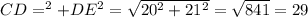 CD = \sqrthCE^2+ DE^2}= \sqrt{20^2 + 21^2} = \sqrt{841} = 29