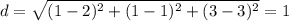 d = \sqrt{(1 - 2) {}^{2} + (1 - 1) {}^{2} + (3 - 3) {}^{2} } = 1