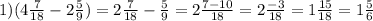 1) (4\frac{7}{18} - 2\frac{5}{9}) = 2\frac{7}{18} - \frac{5}{9} = 2\frac{7-10}{18} = 2\frac{-3}{18} = 1\frac{15}{18} = 1\frac{5}{6}