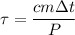 \displaystyle \tau=\frac{cm\Delta t}{P}