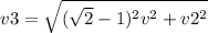 v3 = \sqrt{( \sqrt{2} - 1)^{2}v^{2} + v2 ^{2} }