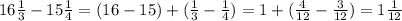 16 \frac{1}{3} - 15 \frac{1}{4} = (16 - 15) + ( \frac{1}{3} - \frac{1}{4} ) = 1 + ( \frac{4}{12} - \frac{3}{12} ) = 1 \frac{1}{12}