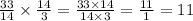 \frac{33}{14} \times \frac{14}{3} = \frac{33 \times 14}{14 \times 3} = \frac{11}{1} = 11